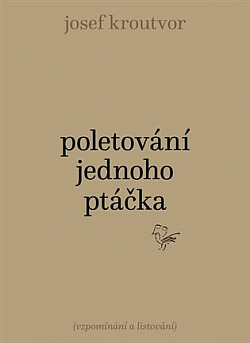 obal knihy - KROUTVOR, Josef. Poletování jednoho ptáčka: (vzpomínání a listování).