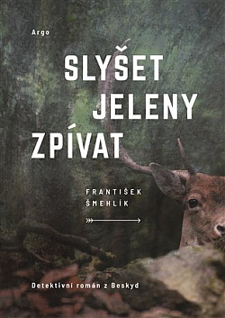 obal knihy - ŠMEHLÍK, F. Slyšet jeleny zpívat.