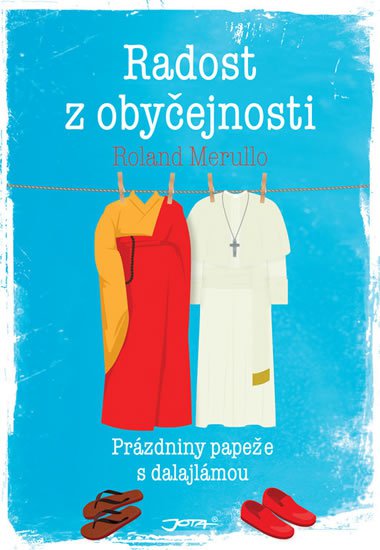 obal knihy - MERULLO, Roland. Radost z obyčejnosti: prázdniny papeže s dalajlámou.