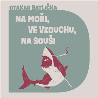 obal knihy - BATLIČKA, Otakar. Na moři, na souši, ve vzduchu. CD.